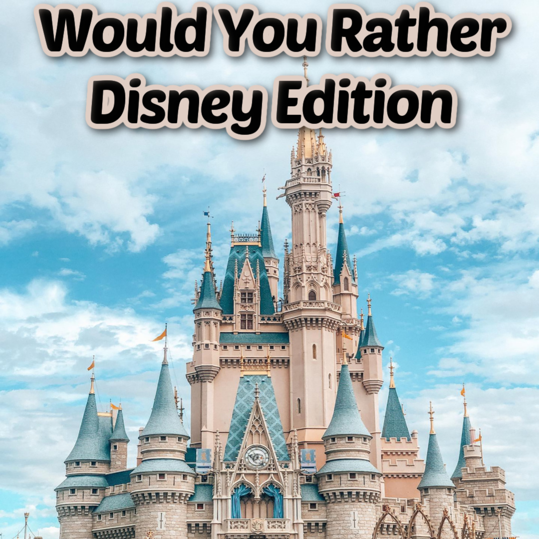 Would you rather Disney is a magical time for all who participate.